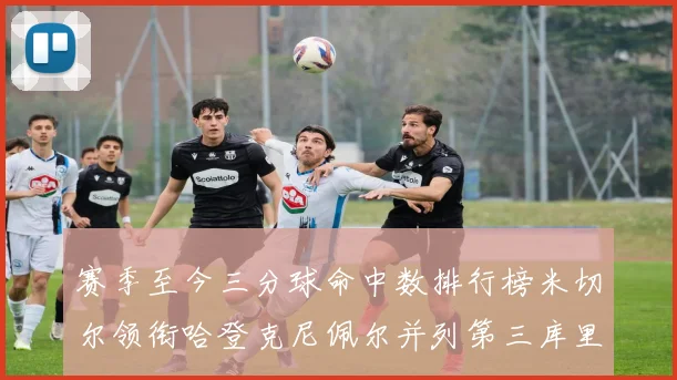 赛季至今三分球命中数排行榜米切尔领衔哈登克尼佩尔并列第三库里位列第六